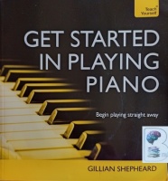 Teach Yourself - Get Started in Playing Piano written by Gillian Shepheard performed by Gillian Shepheard on Audio CD (Abridged)